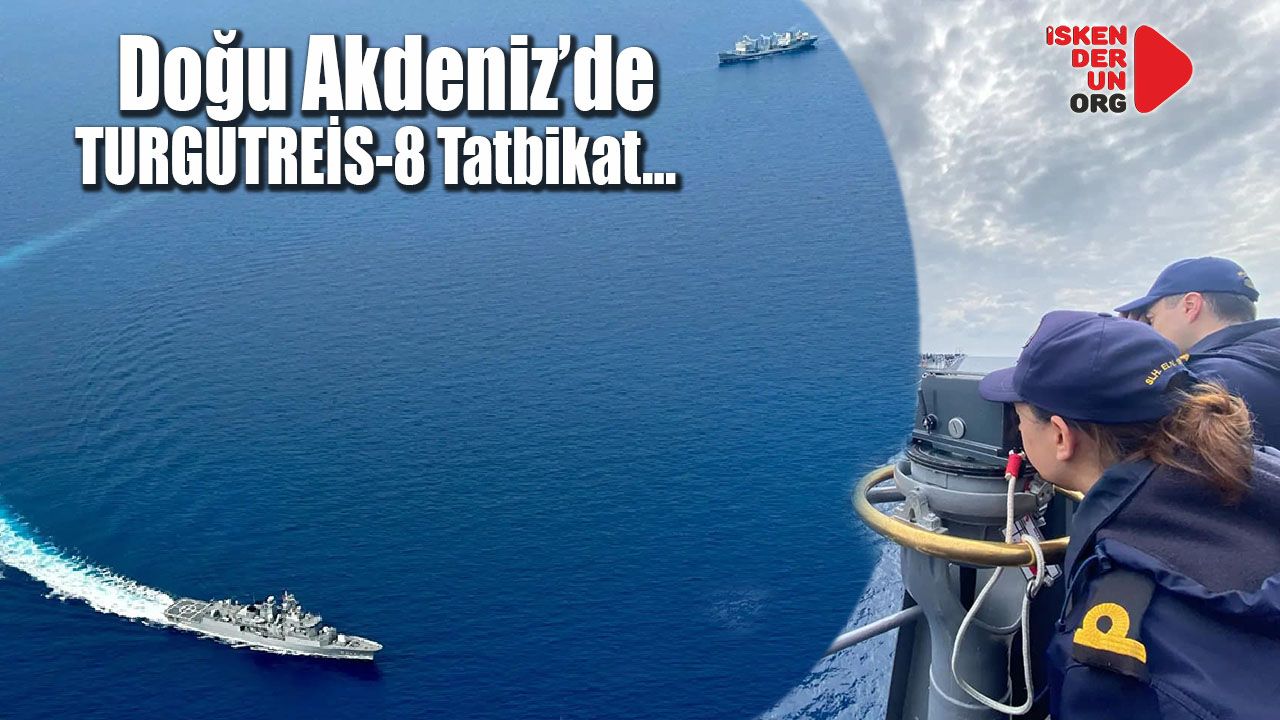 Doğu Akdeniz’de TURGUTREİS-8 Tatbikat eğitimi…   