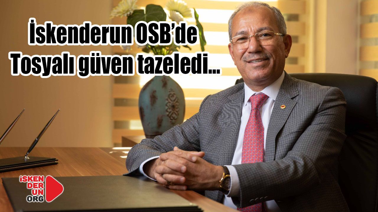 İskenderun OSB’de Tosyalı güven tazeledi…