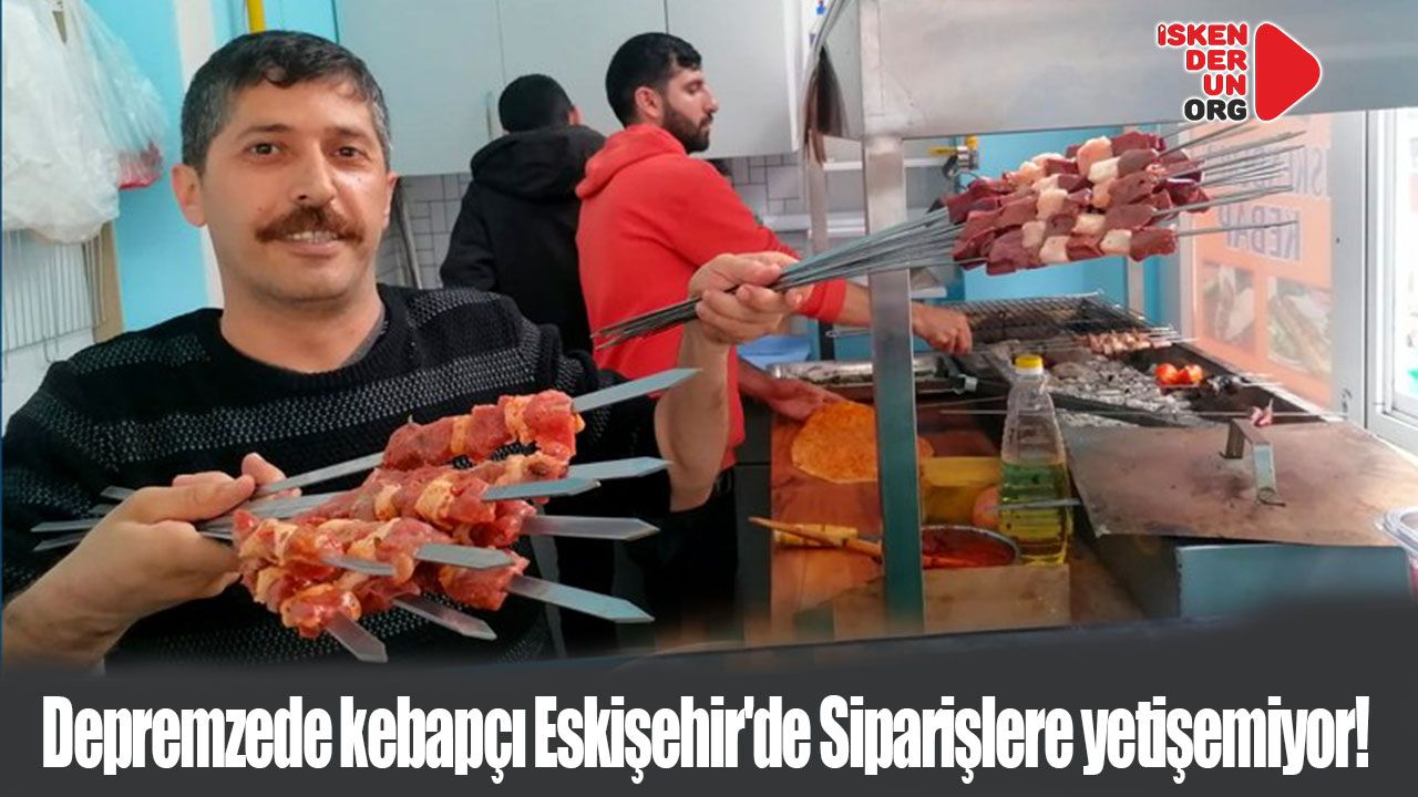 Depremzede kebapçı Eskişehir'de Siparişlere yetişemiyor!