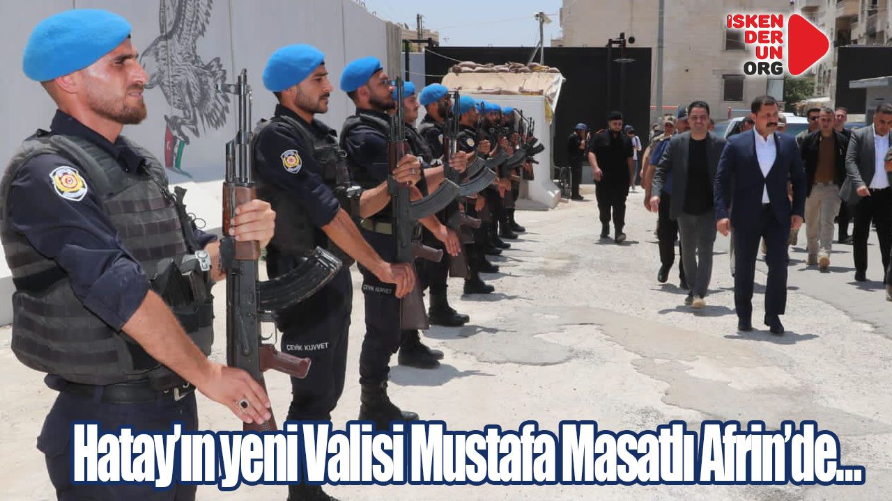 Hatay’ın yeni Valisi Mustafa Masatlı Afrin’de…