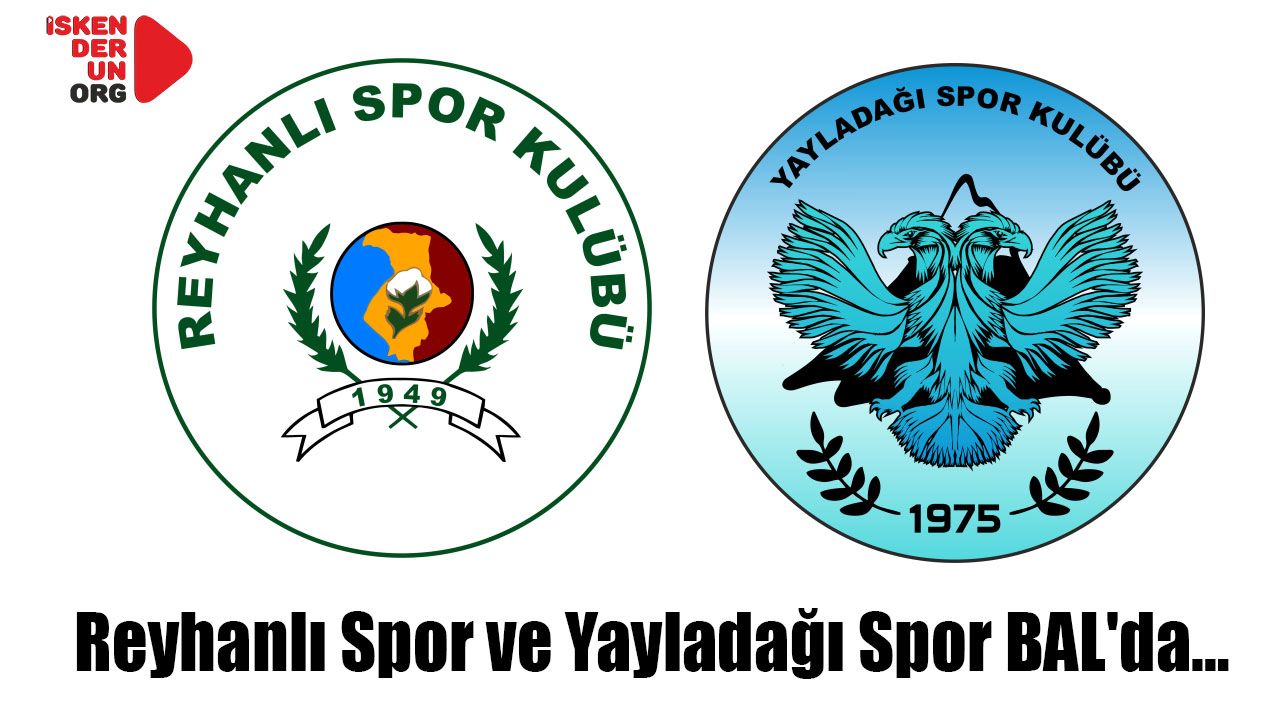 Reyhanlı Spor ve Yayladağı Spor BAL'da…