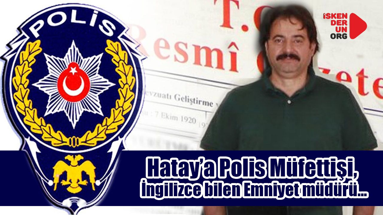 52 İl Emniyet müdürü değişti, Gökçe Hatay’a atandı