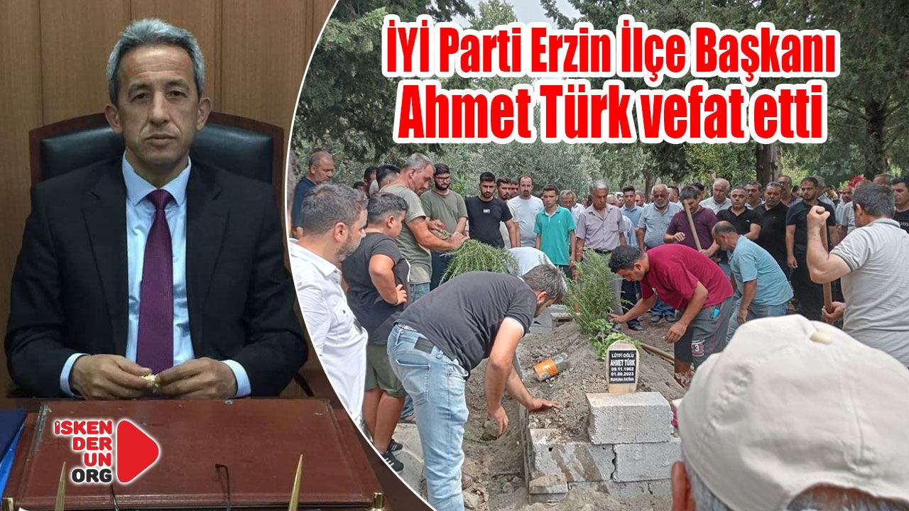 İYİ Parti Erzin İlçe Başkanı Ahmet Türk vefat etti