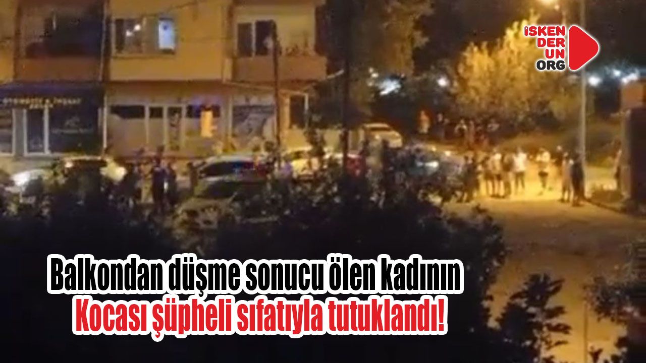 Arsuz'da balkondan düşüp ölen kadının kocası tutuklandı!