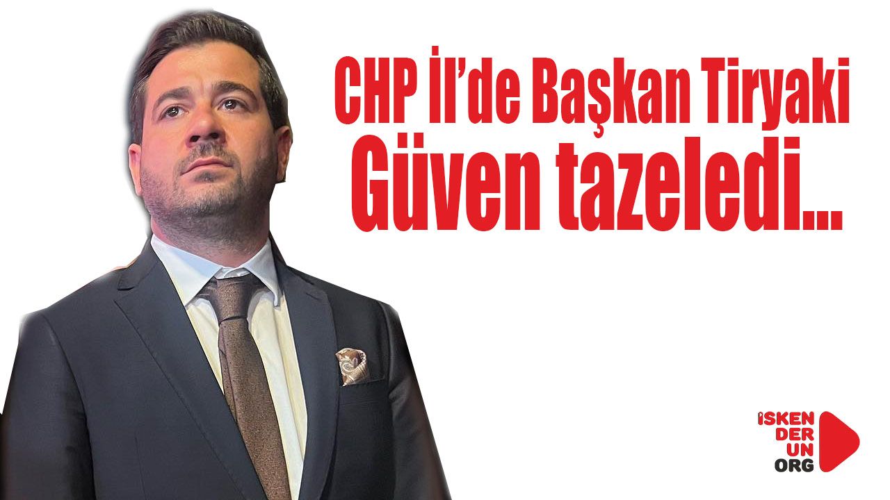 CHP İl'de Başkan Tiryaki güven tazeledi…