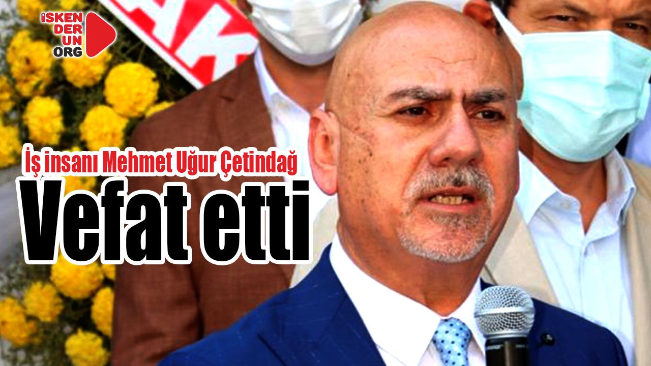 İş insanı Mehmet Uğur Çetindağ vefat etti