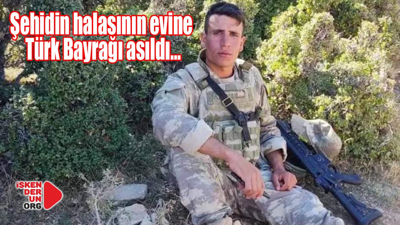 Şehidin halasının evine Türk Bayrağı asıldı…