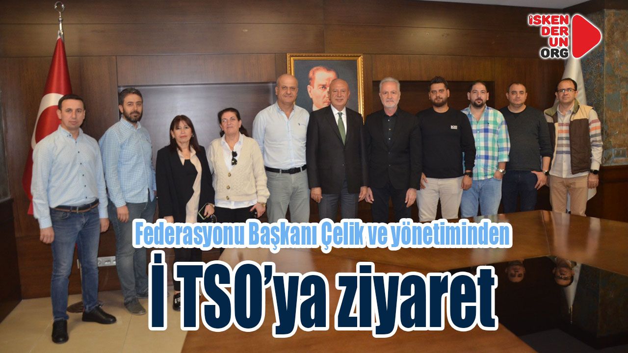 Federasyonu Başkanı Çelik’ten TSO’ya ziyaret