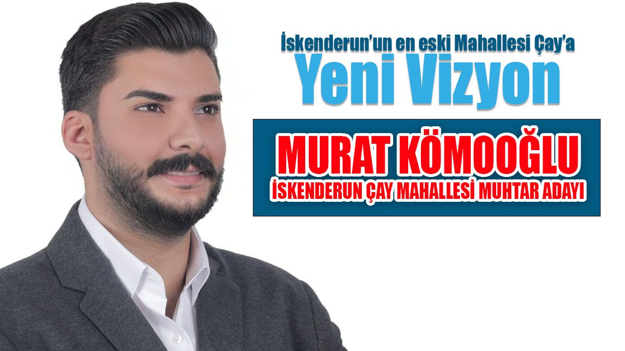 Murat Kömooğlu Çay Mahallesi Muhtar adayı