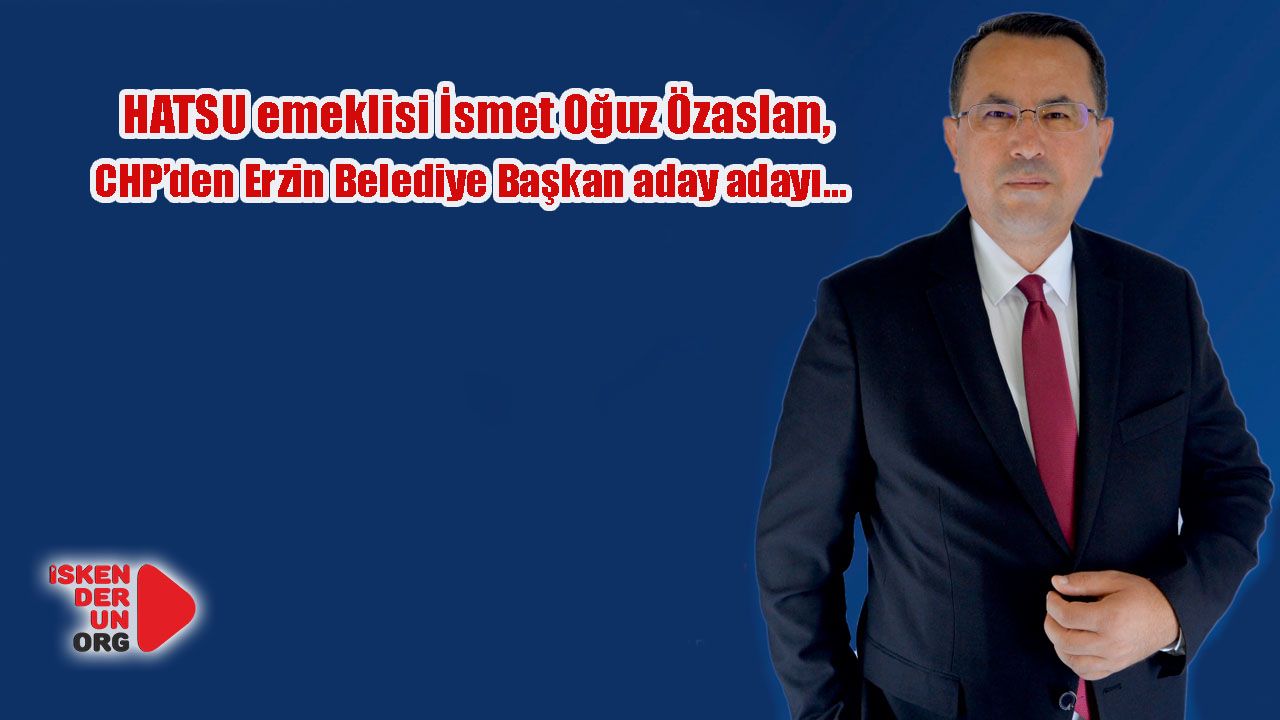 Özaslan, CHP’den Erzin Belediye Başkan aday adayı…