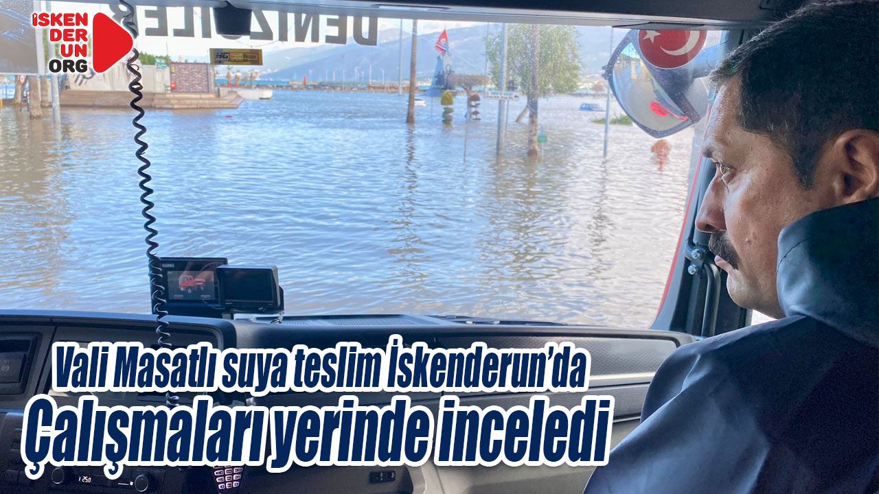 Hatay Valisi su taşkını yaşanan İskenderun’da…