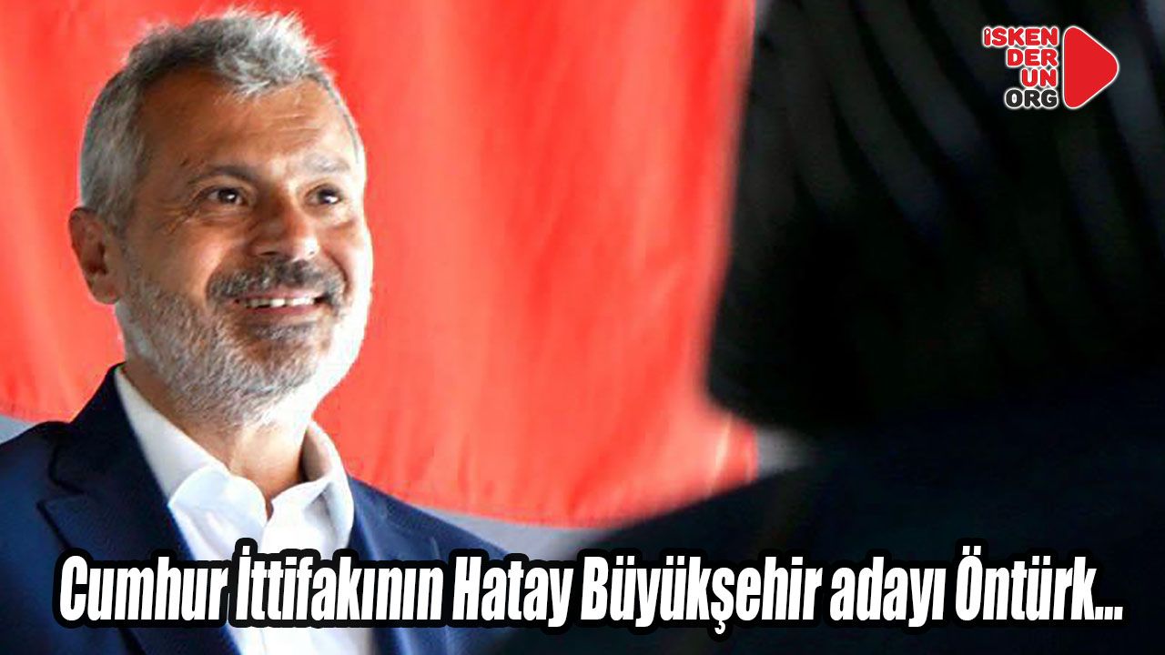 Cumhur İttifakının Hatay adayı Öntürk…