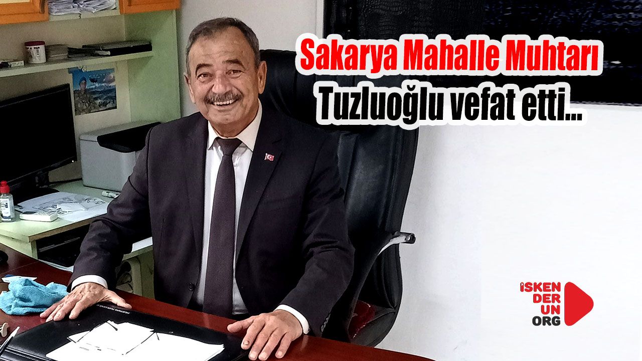 Sakarya Mahalle Muhtarı Tuzluoğlu vefat etti…