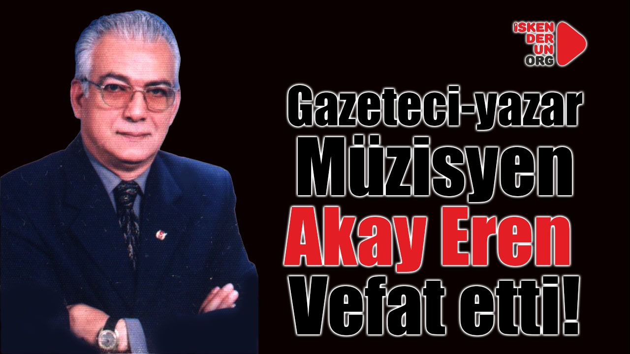 Gazeteci-yazar müzisyen Akay Eren vefat etti!