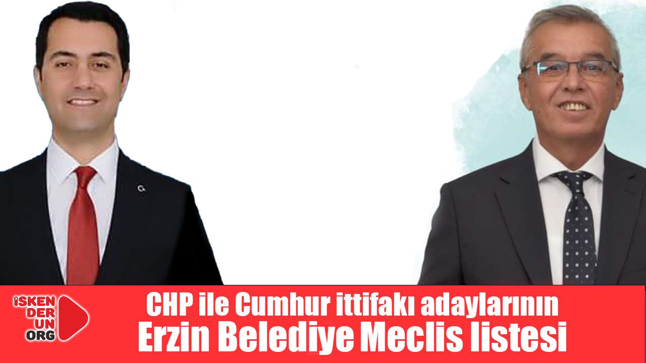 Erzin’in CHP ile Cumhur ittifakı Meclis listesi…