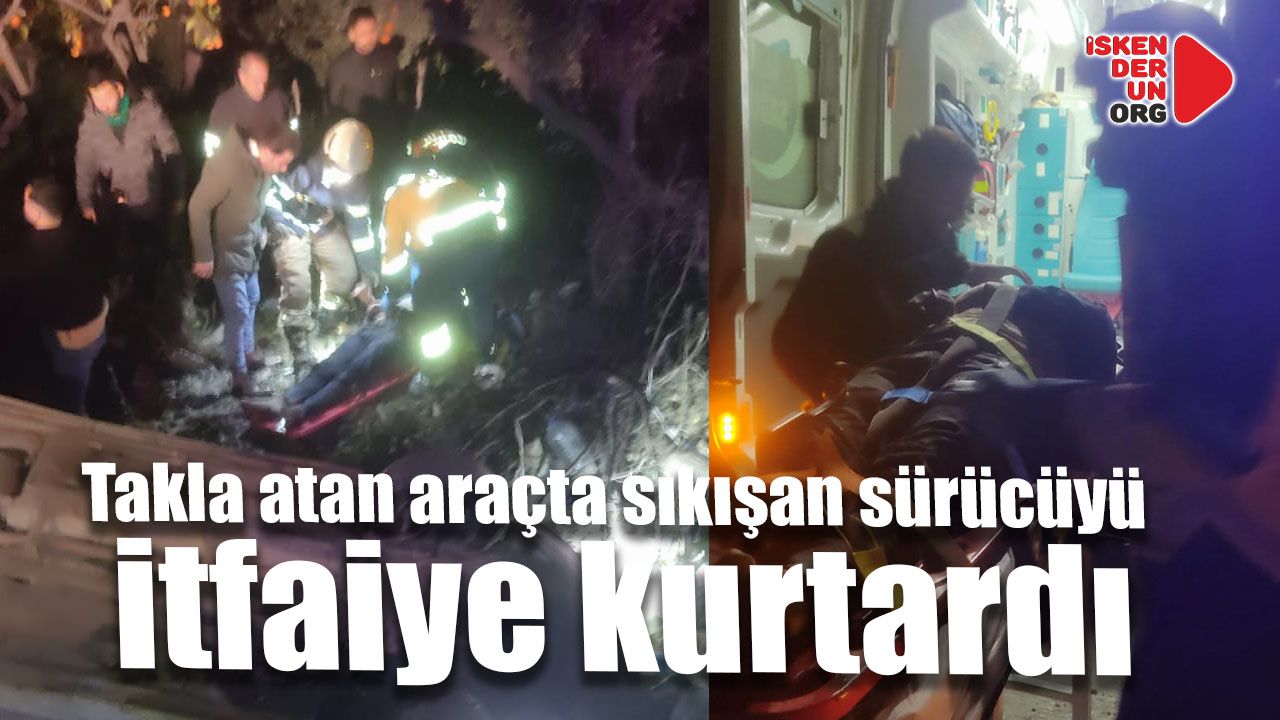 Takla atan araçta sıkışan sürücüyü itfaiye kurtardı
