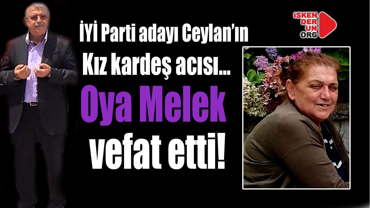İYİ Parti adayı Ceylan’ın kız kardeş acısı…