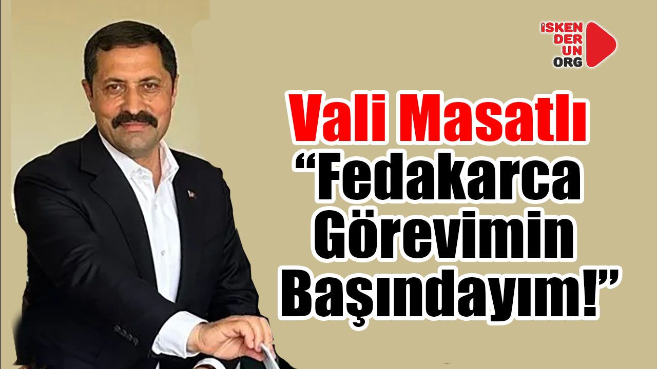 Masatlı “Fedakarca Görevimin başındayım!”