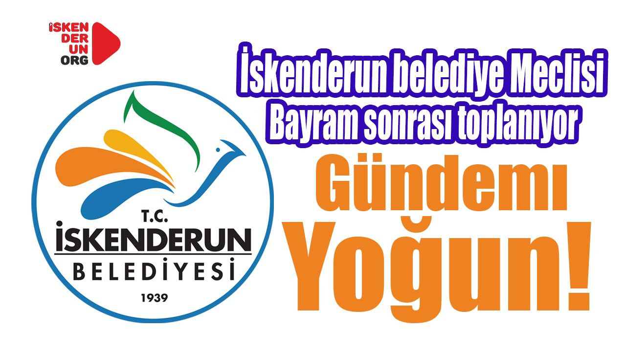 İskenderun’da Bayram sonrası Meclis toplanıyor