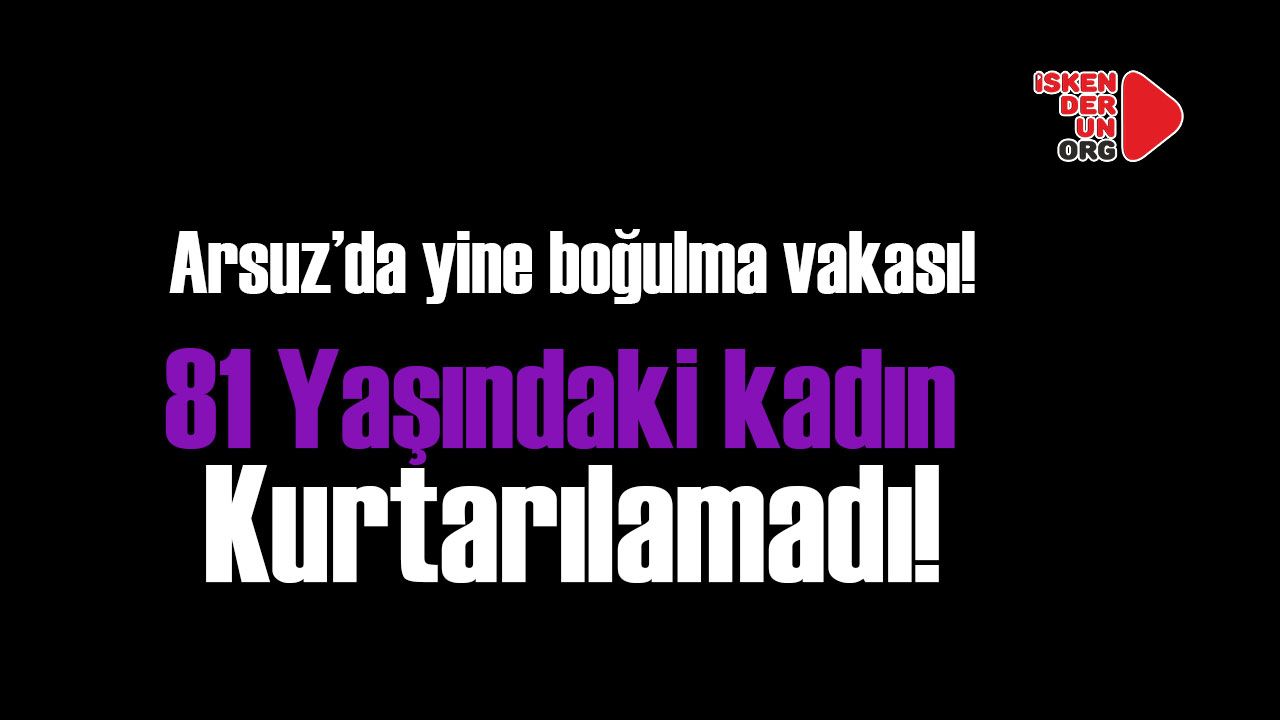 Arsuz’da yine boğulma vakası…