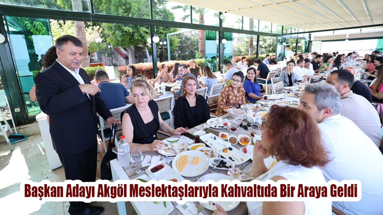 Başkan Adayı Akgöl Meslektaşlarıyla Kahvaltıda Bir Araya Geldi