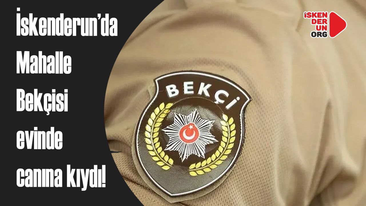 Hatay'da Mahalle Bekçisi evinde canına kıydı!