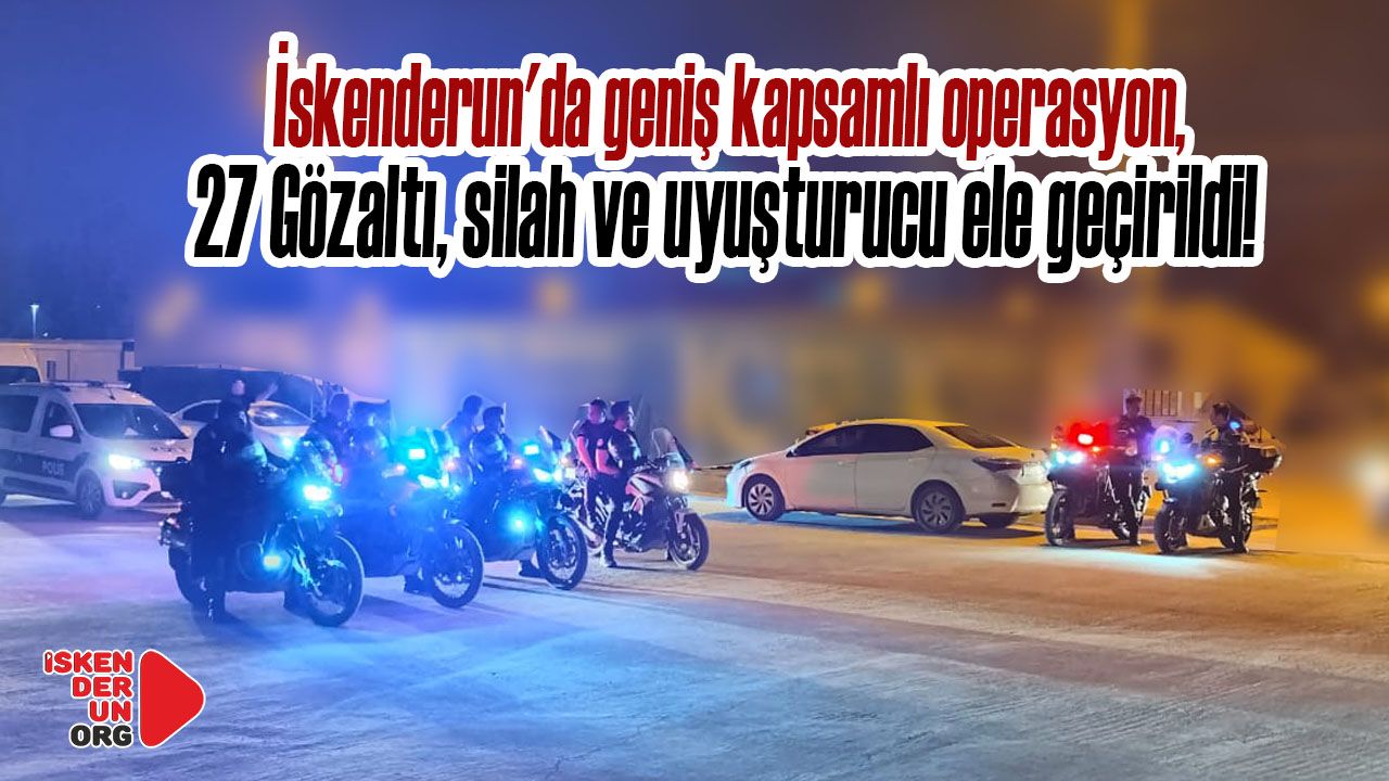 İskenderun'da geniş kapsamlı operasyon…