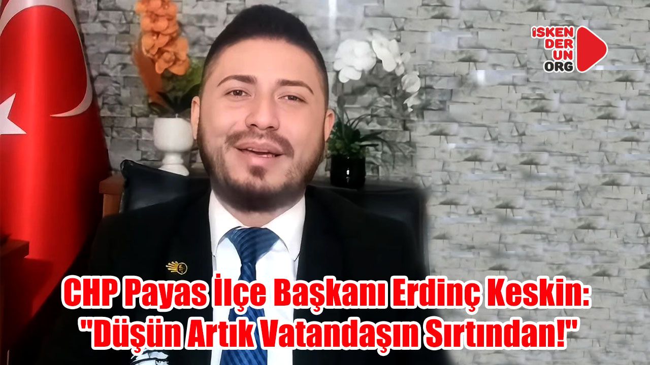 CHP’li Keskin: “Düşün Artık Vatandaşın Sırtından!”