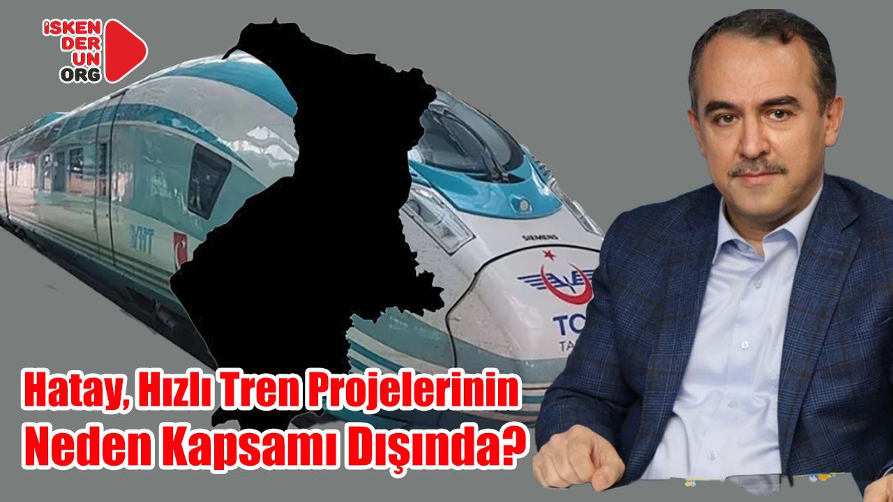 Hatay, Hızlı Tren Projelerinin Neden Kapsamı Dışında?
