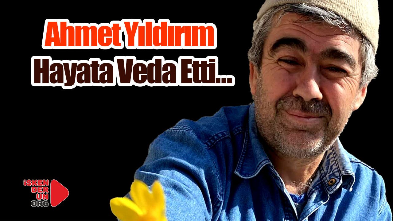 Ahmet Yıldırım Hayata Veda Etti…