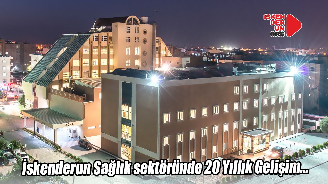 İskenderun Sağlık sektöründe 20 Yıllık Gelişim…