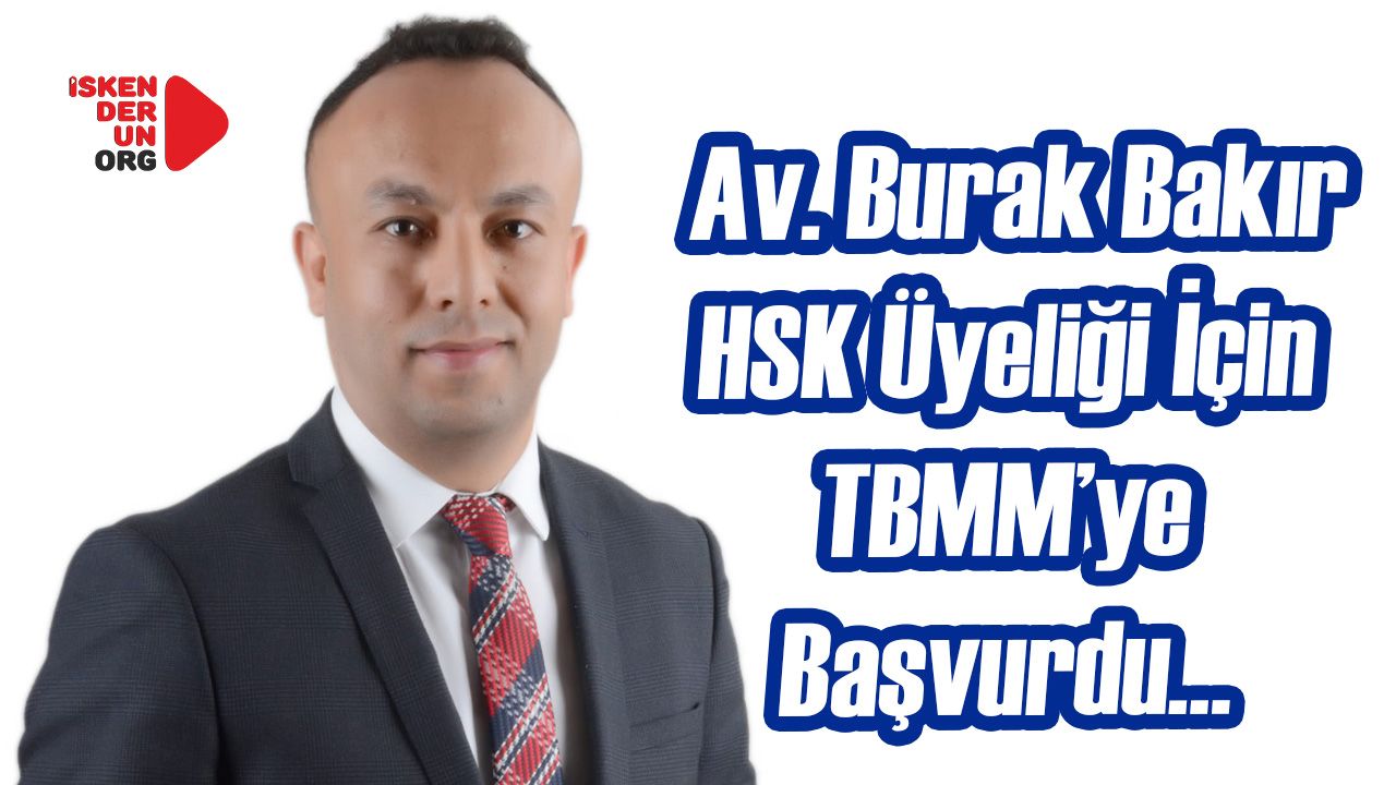 Av. Bakır HSK Üyeliği İçin TBMM’ye Başvurdu…