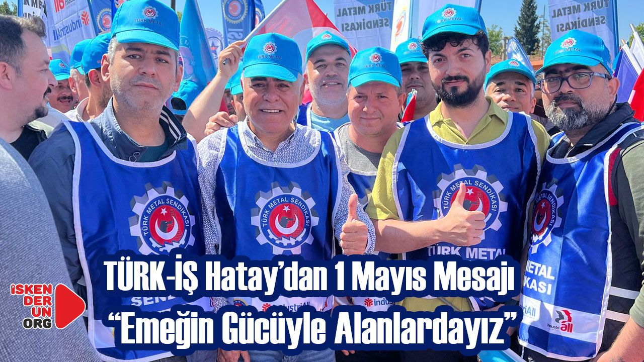 TÜRK-İŞ Hatay’dan 1 Mayıs Mesajı…