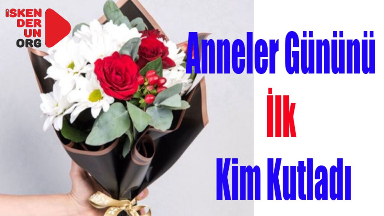 Anneler Günü Kutlaması Nasıl Başladı