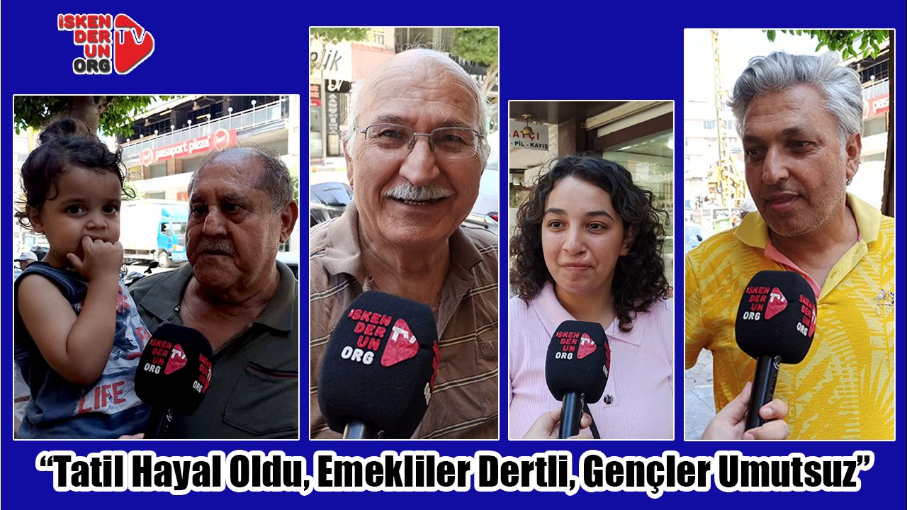 “Tatil Hayal Oldu, Emekliler Dertli, Gençler Umutsuz”