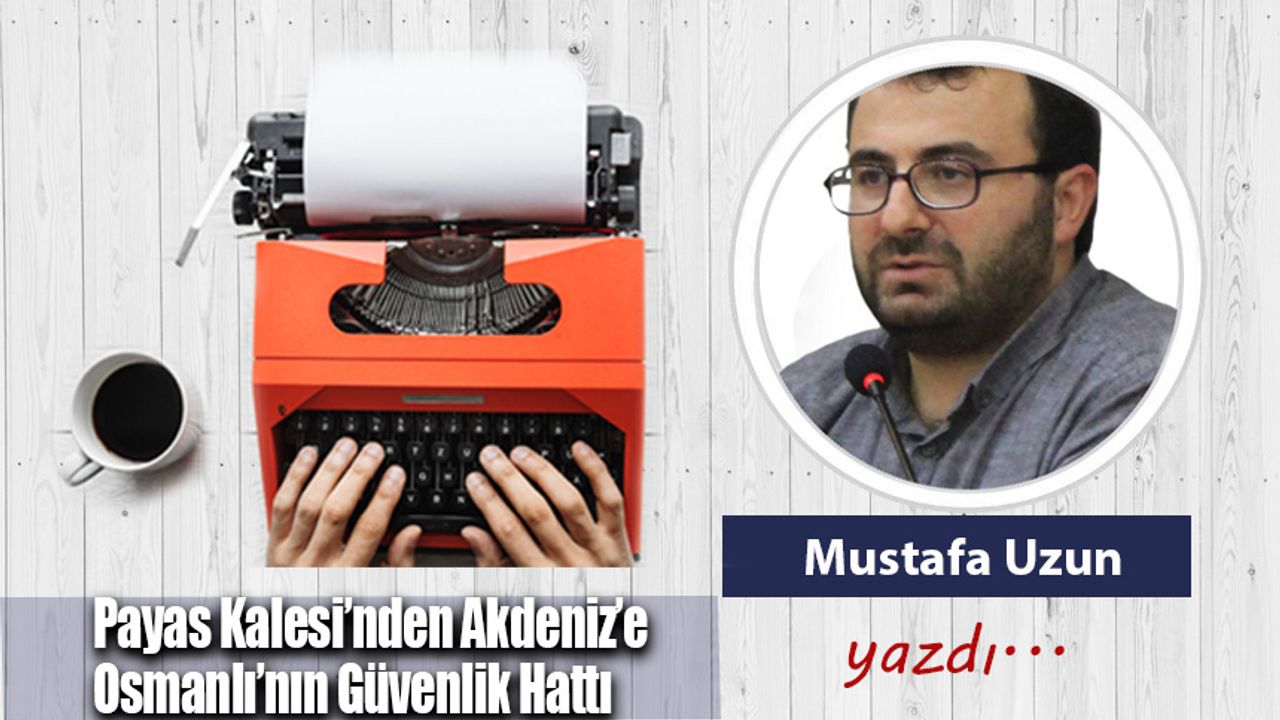 Payas Kalesi’nden Akdeniz’e Osmanlı’nın Güvenlik Hattı