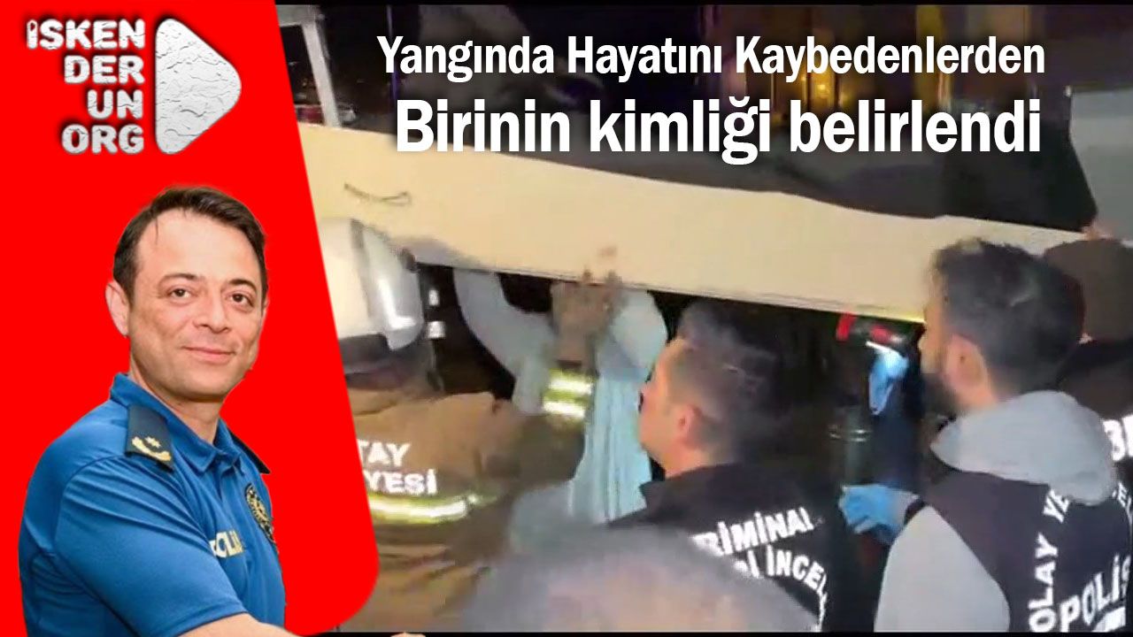 Yangında Hayatını Kaybedenlerden Birinin kimliği belirlendi