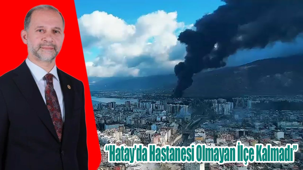 Özel: “Hatay’da Hastanesi Olmayan İlçe Kalmadı”