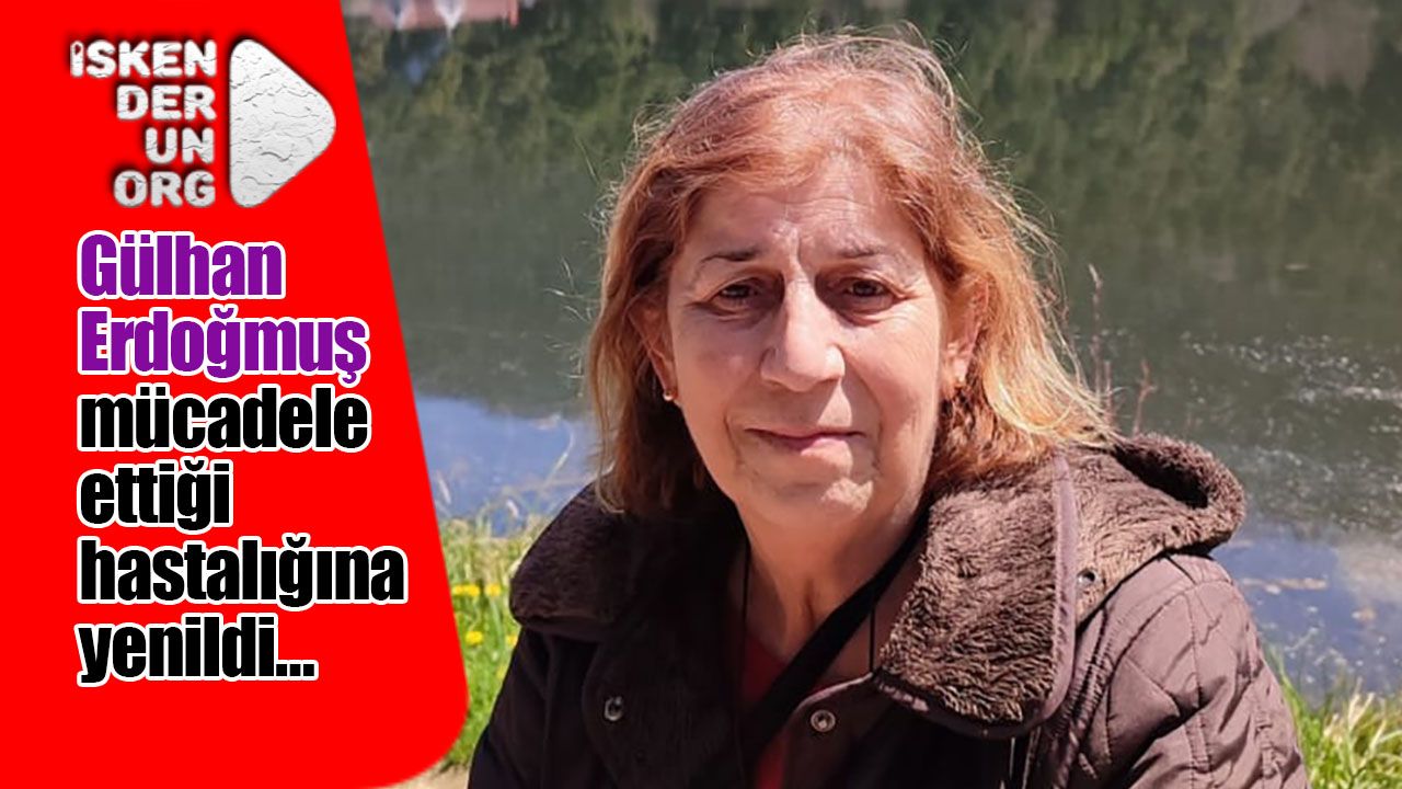 Gülhan Erdoğmuş mücadele ettiği hastalığına yenildi…