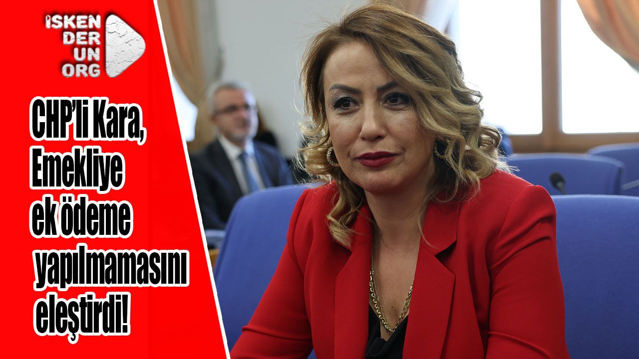 Kara, Emekliye ek ödeme yapılmamasını eleştirdi!