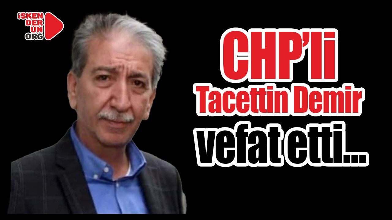 CHP’li Tacettin Demir vefat etti…