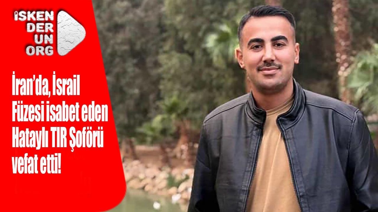 Füze isabet eden Hataylı TIR Şoförü vefat etti!