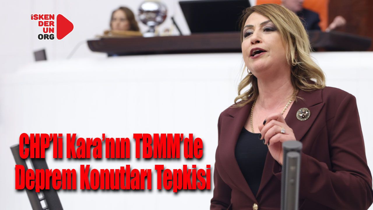 CHP’li Kara’nın TBMM’de Deprem Konutları Tepkisi