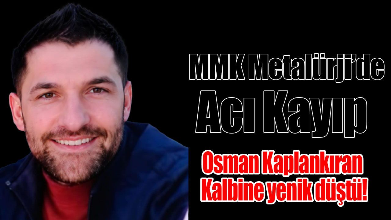 MMK Metalürji’de Acı Kayıp…