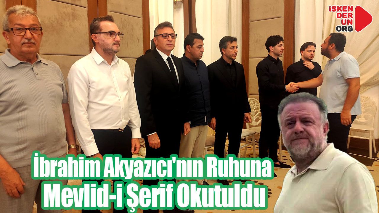 İbrahim Akyazıcı'nın Ruhuna Mevlid-i Şerif Okutuldu