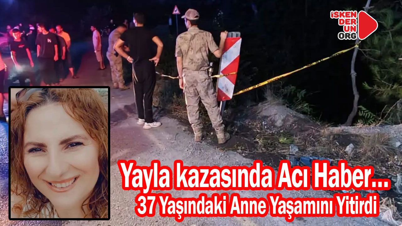 Dörtyol'da Yayla kazasında Acı Haber…