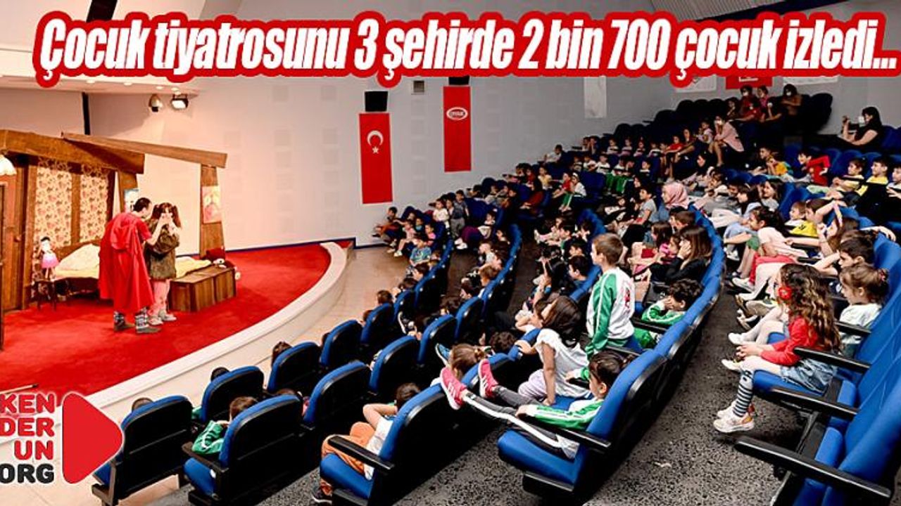 Çocuk tiyatrosunu 3 şehirde 2 bin 700 çocuk izledi…