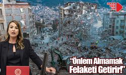 “Önlem Almamak Felaketi Getirir!”