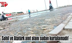 Sahil ve Atatürk anıt alanı sudan kurtulamadı!