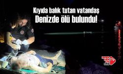 Kıyıda balık tutan vatandaş denizde ölü bulundu!